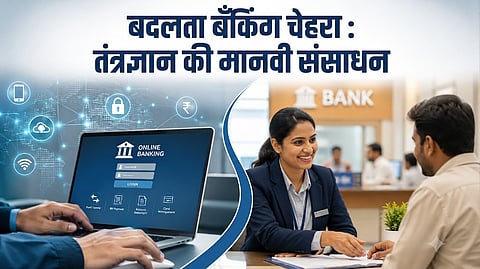 बदलता बँकिंग चेहरा : तंत्रज्ञान की मानवी संसाधन