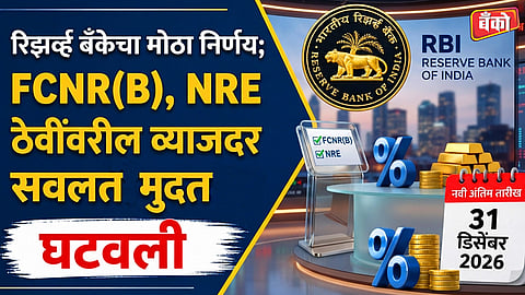 बँकांच्या FCNR(B) आणि NRE ठेवींवरील व्याजदर नियमांमध्ये बदल