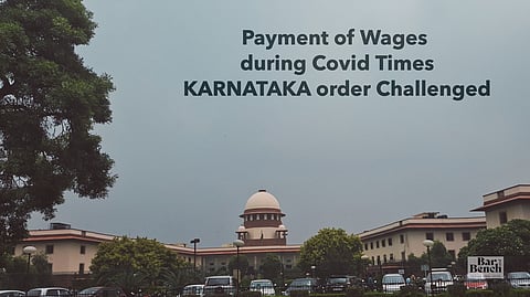 Payment of Wages 
during Covid Times -
Karnataka order Challenged