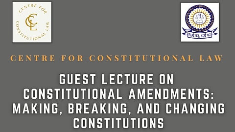 Guest Lecture on "Constitutional Amendments: Making, Breaking, and Changing Constitutions" by Prof. Richard Albert