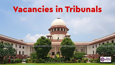 Vacancies in Tribunals  and Supreme court