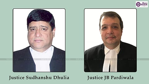  Justice Sudhanshu Dhulia and  Justice JB Pardiwala