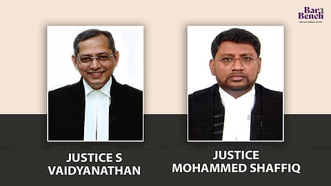 Justices S Vaidyanathan and Mohammed Shaffiq 