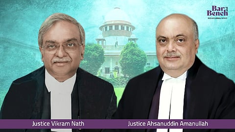 Justices Vikram Nath and Ahsanuddin Amanullah
