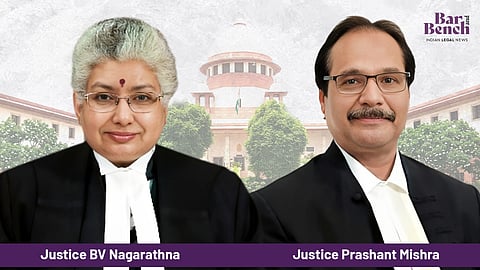 Justices BV Nagarathna and Prashant Mishra 
