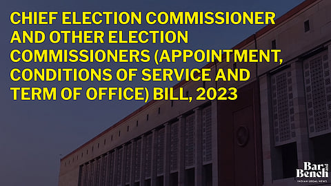 Chief Election Commissioner and Other Election Commissioners (Appointment, Conditions of Service and Term of Office) Bill, 2023