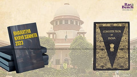 Bharatiya Nyaya Sanhita, 2023 , Constitution of India and Supreme Court 
