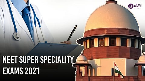NEET SUPER SPECIALITY EXAMS 2021

