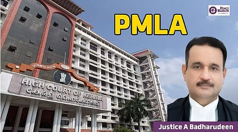 Justice A Badharudeen, Kerala HC and PMLA