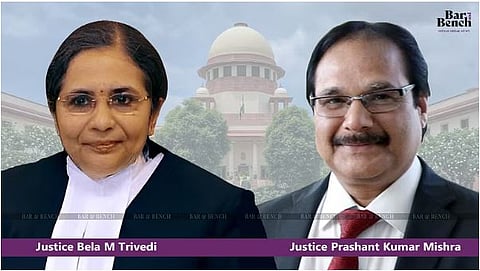 Justice Bela M Trivedi and Justice Prashant Kumar Mishra
