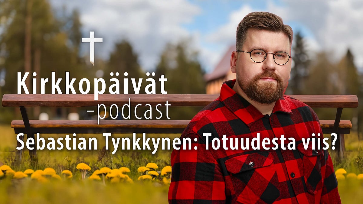 Kirkkopäivät-podcastissa Sebastian Tynkkynen. Aiheena totuus.