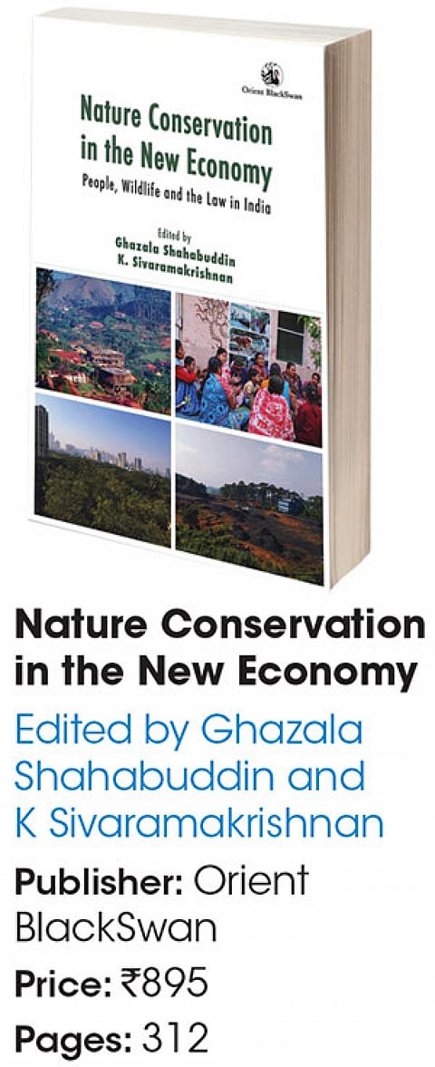 Nature Conservation in the New Economy
Edited by Ghazala Shahabuddin and 
K Sivaramakrishnan
Publisher: Orient BlackSwan
Price: Rs 895
Pages: 312