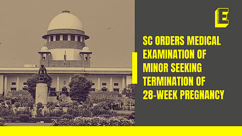 SC orders medical examination of minor seeking termination of 28-week pregnancy 