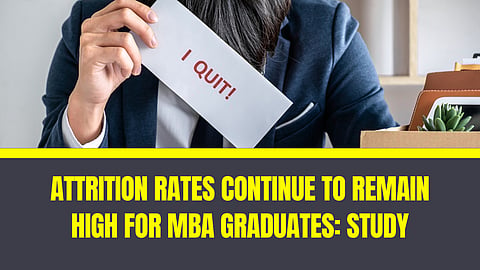 Attrition rates continue to remain high for MBA graduates: Study
