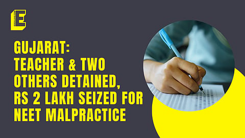 Gujarat: Teacher & two others detained, Rs 2 Lakh seized for NEET malpractice