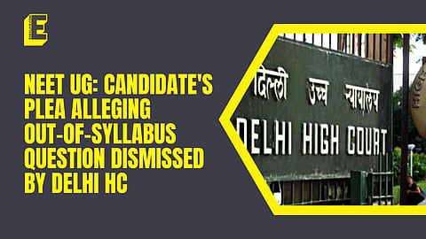 NEET UG 2024: Delhi HC dismisses candidate's plea alleging out-of-syllabus question 