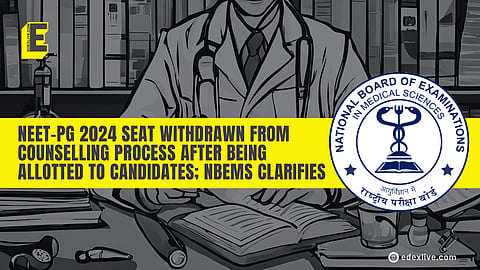 NEET-PG 2024: “Seat withdrawn due to unexpected faculty resignation,” clarifies NBEMS about arbitrary cancellation of candidature
