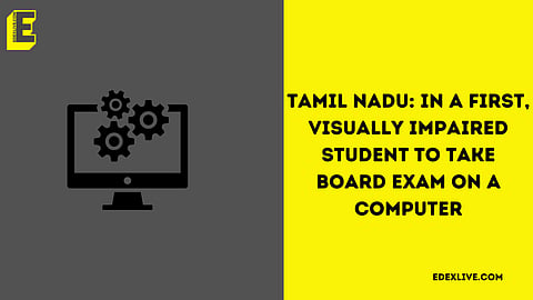 Tamil Nadu: In a first, visually impaired student to take board exam on a computer