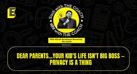 Dear parents...your kid's life isn't Big Boss — privacy is a thing