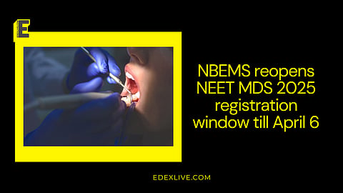 NBEMS reopens NEET MDS 2025 registration window