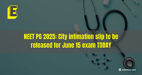NEET PG 2025: City intimation slip to be released