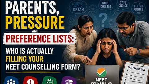 Parents, Pressure and Preference Lists Who is actually filling your NEET counselling form