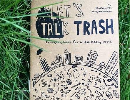 Shubhashree Sanghameshwaran’s book called Let’s Talk Trash is a little-illustrated handbook with simple, everyday ideas towards a less trashy and messy world