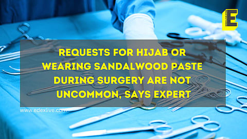 Requests for hijab or wearing sandalwood paste  during surgery are not uncommon, says expert | (Pic: EdexLive)