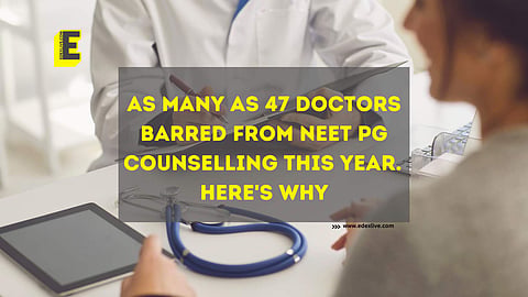 As many as 47 doctors barred from neet pg counselling this year. Here's why | (Pic: EdexLive)