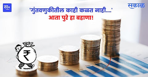 ‘गुंतवणुकीतील काही कळत नाही....आता पुरे हा बहाणा!