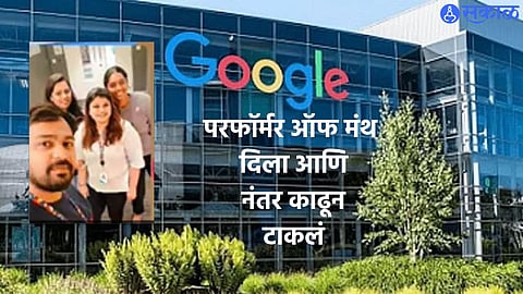 Google Employee : आधी 'परफॉर्मर ऑफ मंथ' दिला आणि नंतर काढून टाकलं; गुगलने कर्मचाऱ्याला दिला नारळ!

