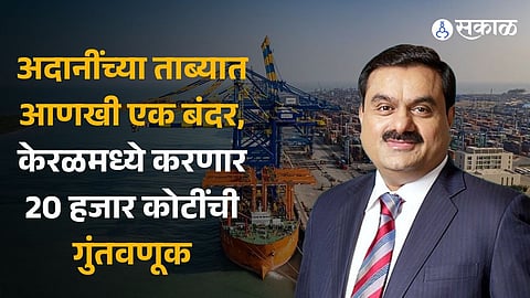 Adani Ports will invest rs 20,000 crore in Kerala’s Vizhinjam Transhipment Terminal by 2030 