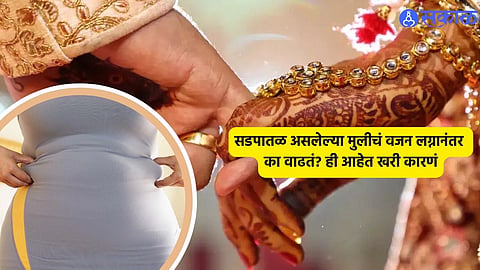 Weight Gain Facts : सडपातळ असलेल्या मुलींचं वजन लग्नानंतर का वाढतं? ही आहेत खरी कारणं 