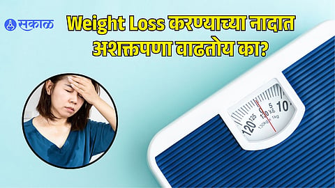 Weight Loss and Constant Fatigue: वजन कमी करण्याच्या नादात अशक्तपणा वाढतोय का? तज्ज्ञांनी सांगितले वॉर्निंग सिग्नल्स