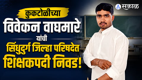 From a teacher father’s guidance to becoming a teacher himself — Vivekan Waghmare earns a ZP teacher post in Sindhudurg.