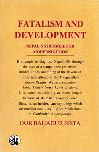 FATALISM AND DEVELOPMENT
Nepal´s Struggle for Modernization
by Dor Bahadur Bista
Orient Longman 1991. 
