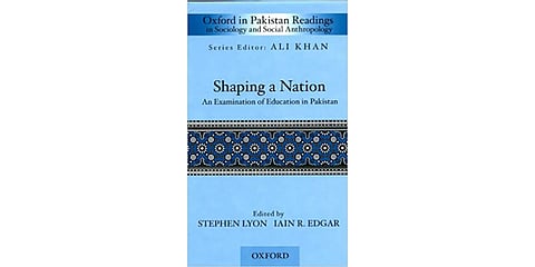 'Shaping a Nation An examination of education in Pakistan' edited by Stephen Lyon & Iain R. Edgar, Oxford University Press (Pakistan), 2010