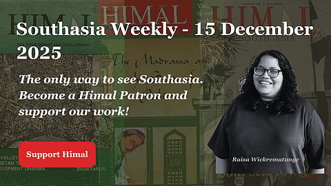 Photo of a woman in black and white on a green background. Text says 'Southasia Weekly - 15 December 2025. The only way to see Southasia. Become a Himal Patron and support our work!' 