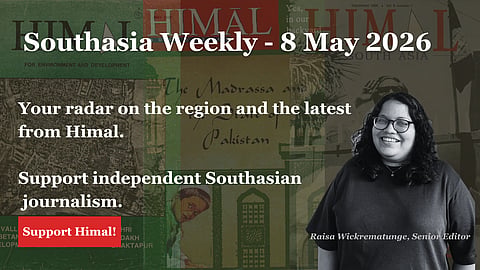 Southasia Weekly - 8 May 2026. Your radar on the region and the latest from Himal. 