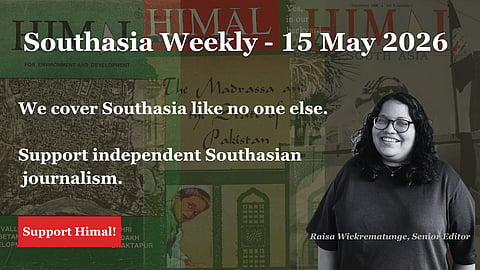 Southasia Weekly - 15 May 2026. We cover Southasia like no one else. Support independent Southasian journalism. 