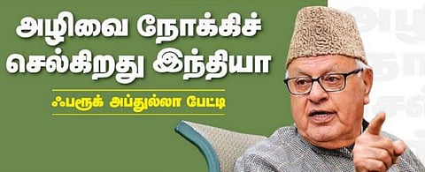 அழிவை நோக்கிச் செல்கிறது இந்தியா: ஃபரூக் அப்துல்லா பேட்டி