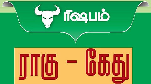 ரிஷபம்: ராகு - கேது பெயர்ச்சி பொதுப்பலன்கள் (27.07.2017 முதல் 13.02.2019 வரை)