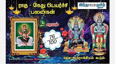 ராகு - கேது பெயர்ச்சி பலன்கள்; சதயம் நட்சத்திர அன்பர்களே! பண வரவு; எதிலும் கவனம்; பொறுப்பு கூடும்; மன நிம்மதி!