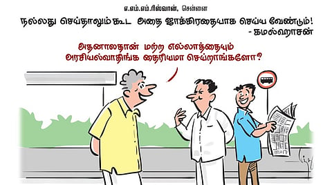 நல்லது செய்தாலும் கூட அதை ஜாக்கிரதையாக செய்ய வேண்டும்! - கமல்ஹாசன் | கார்ட்டூன்