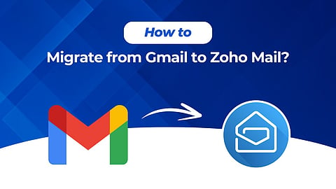 How To Migrate From Gmail To Zoho Mail