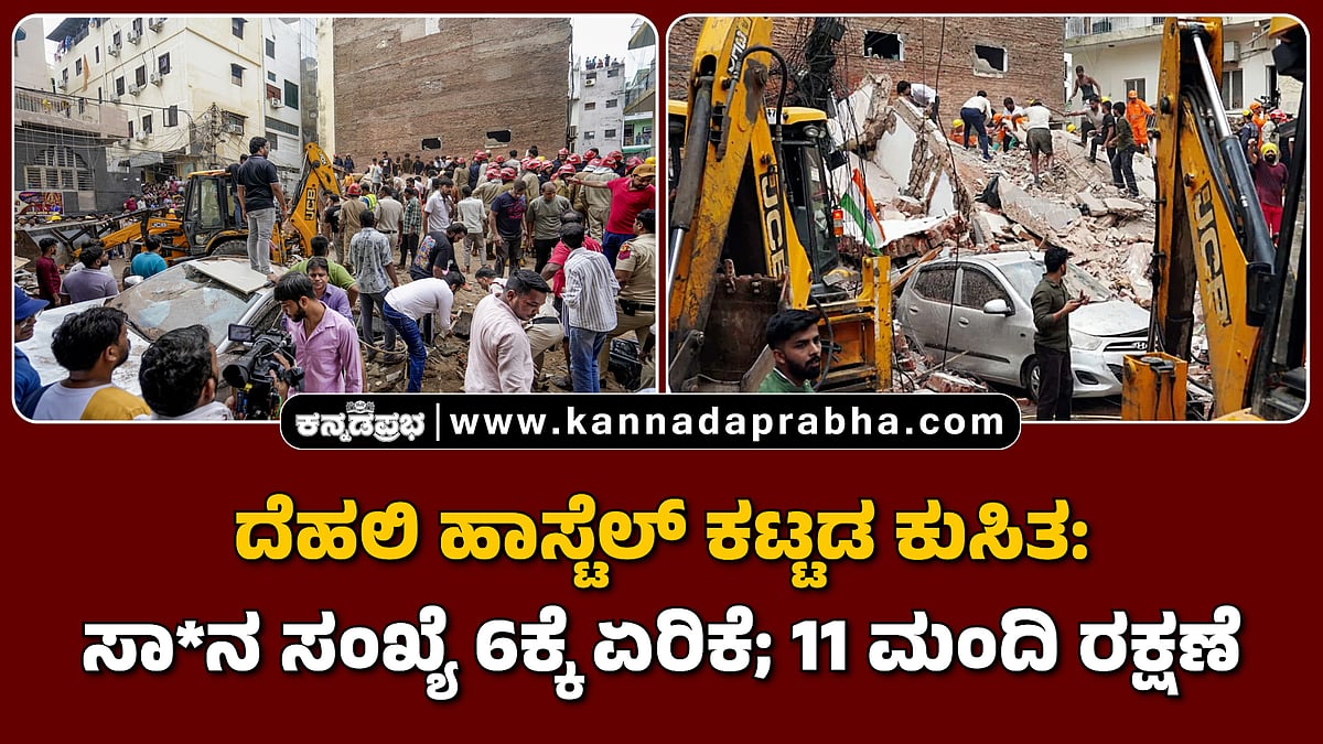 Watch | ದೆಹಲಿ ಹಾಸ್ಟೆಲ್ ಕಟ್ಟಡ ಕುಸಿತ: ಸಾವಿನ ಸಂಖ್ಯೆ 6ಕ್ಕೆ ಏರಿಕೆ; 11 ಮಂದಿ ರಕ್ಷಣೆ