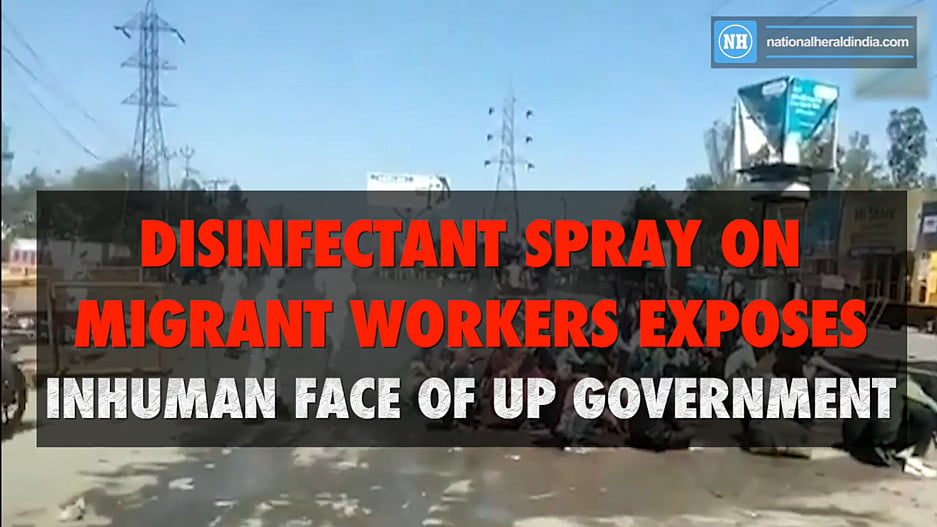 Disinfectant spray on migrant workers exposes inhuman face of UP Government