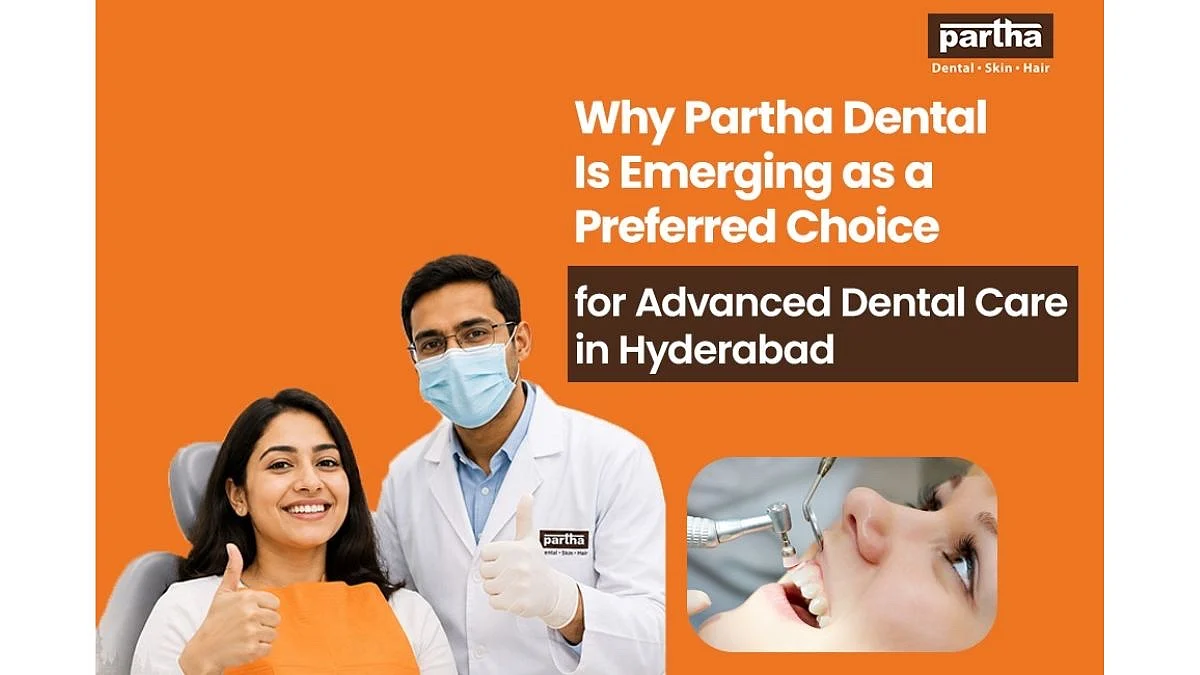 Why Partha Dental Is Emerging as a Preferred Choice for Advanced Dental Care in Hyderabad?