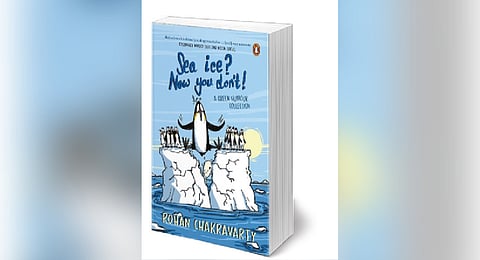 Sea Ice? Now You Don’t 
By: Rohan Chakravarty 
Publisher: Penguin
Price: Rs 799
Pages: 191