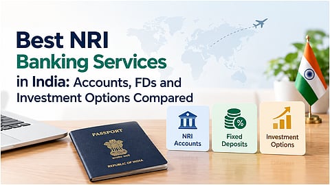 Best NRI Banking Services in India: Accounts, FDs and Investment Options Compared